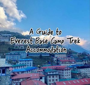 A Guide to Everest Base Camp Trek Accommodation
